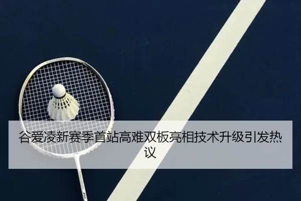 谷爱凌新赛季首站高难双板亮相技术升级引发热议